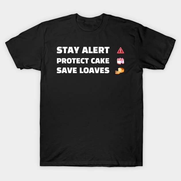 Stay Alert Protect Cake Save Loaves T-Shirt by Helena Morpho 